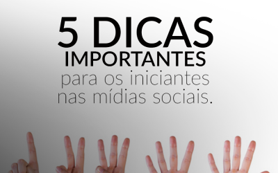 5 dicas importantes para os iniciantes nas mídias sociais.